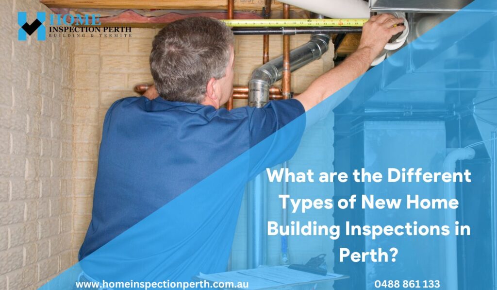 Types of New Home Building Inspections in Perth